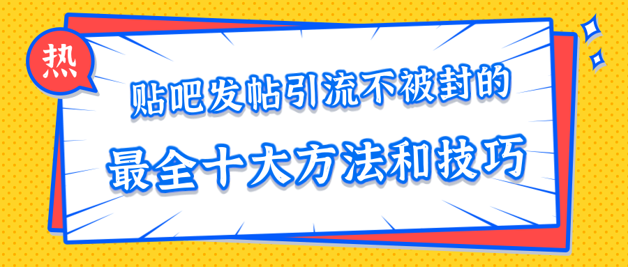 贴吧发帖引流不被封的十大方法与技巧，助你轻松引流月入过万插图