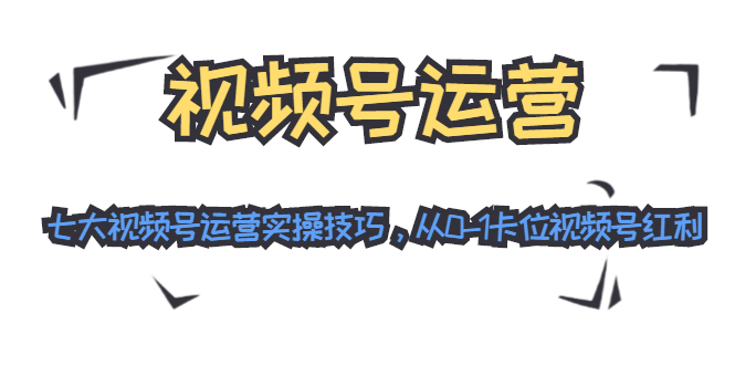 视频号运营：七大视频号运营实操技巧，从0-1卡位视频号红利插图