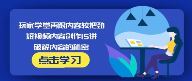 玩家学堂再跟内容较把劲·短视频内容创作15讲,破解内容的秘密插图