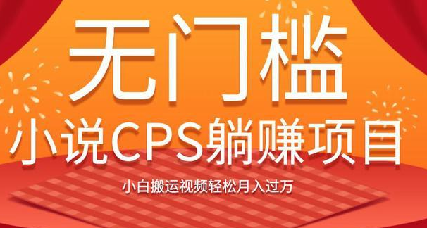 无门槛小说CPS躺赚项目，小白搬运视频轻松月入过万插图