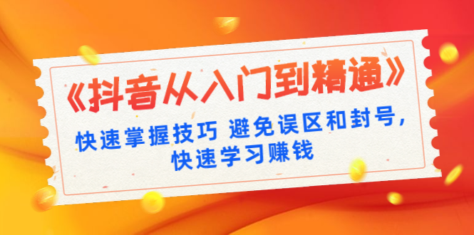 《抖音从入门到精通》快速掌握技巧 避免误区和封号,快速学习赚钱（10节课）插图