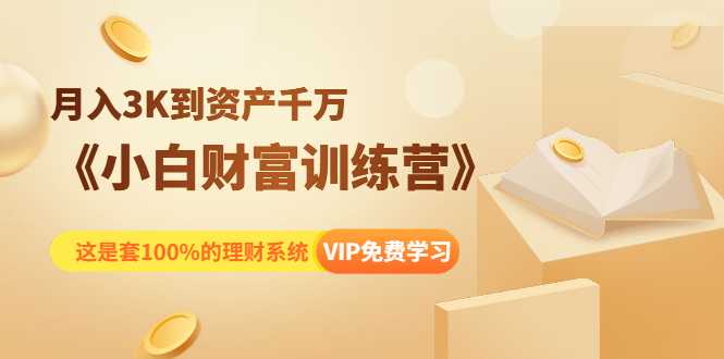 《小白财富训练营》月入3K到资产千万，这是套100%的理财系统（11节课）插图