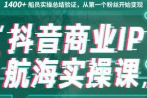 生财有术《抖音商业IP航海实操课1.0》1400+船员实操总结验证，从第一个粉丝开始变现