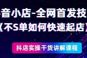 《抖音小店全网首发技术》不刷单如何快速起店