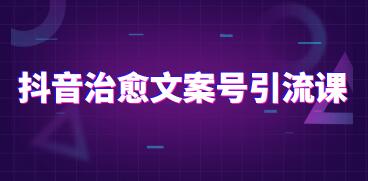 抖音治愈系文案号引流课程培训视频