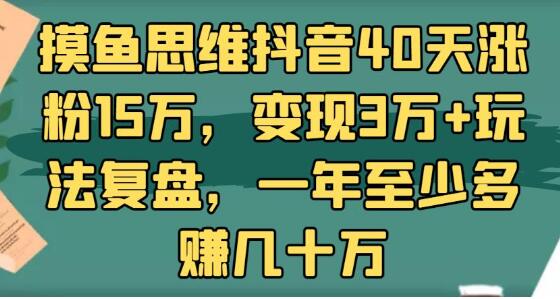 抖音40天涨粉15万，变现3万+玩法复盘，一年至少多赚几十万(付费文章)