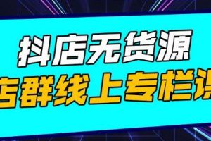 响货《抖店无货源店群》15天打造破500单抖店无货源店群玩法