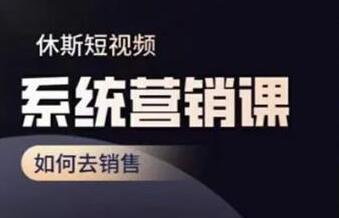 休斯《短视频系统运营课》如何去销售，掌握核心的运营思维