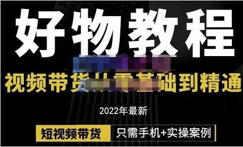 《好物分享课程》短视频带货从零基础到精通