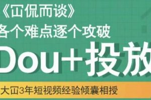 大冚《Dou+投放破局起号是关键》各个难点逐个击破，快速起号