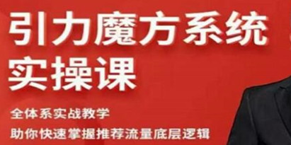 阿呆《引力魔方系统实操课》全体系实战教学，助你快速掌握推荐流量底层逻辑