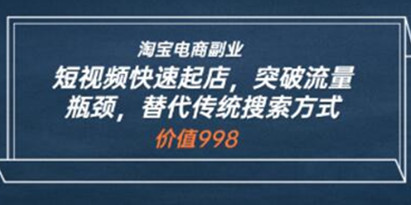 淘宝电商副业《短视频快速起店》突破流量瓶颈，替代传统搜索方式