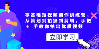 零基础短视频创作训练营，从策划到拍摄到剪辑，手把手教你拍出优质视频