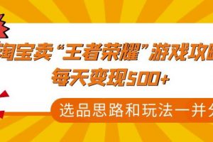 淘宝卖“王者荣耀”游戏攻略，每天变现500+，选品思路+玩法