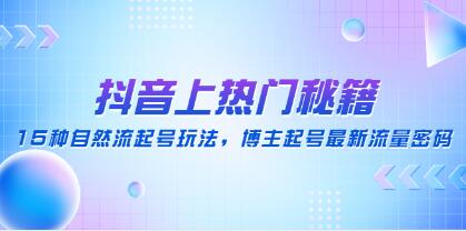 抖音上热门秘籍《15种自然流起号玩法》博主起号最新流量密码