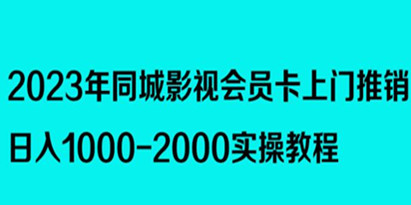 2023年《同城影视会员卡上门推销》日入1000-2000实操教程