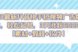 2023最新抖音快手短视频广告牌玩法，轻松起号，3天涨粉6000+【素材+教程+软件】