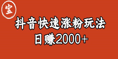 揭秘宝哥私藏·抖音快速起号涨粉玩法，4天涨粉1千，日赚2000+