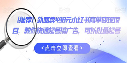 【推荐】外面卖498元小红书商单变现项目，教你快速起号接广告，可以批量起号