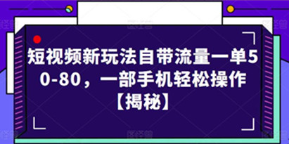 揭秘短视频新玩法自带流量一单50-80，一部手机轻松操作