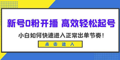 新号0粉开播-高效轻松起号，小白如何快速进入正常出单节奏（10节课）