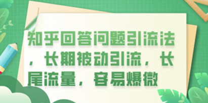 揭秘知乎回答问题引流法，长期被动引流，长尾流量容易爆微