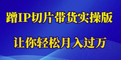 蹭这个IP切片带货实操版，让你轻松月入过万（教程+素材）