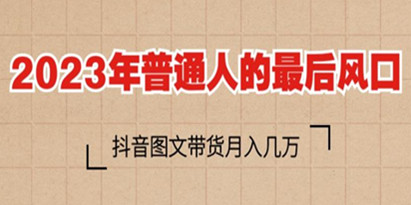 2023年普通人的最后风口，抖音图文带货月入几万，只需一部手机即可操作