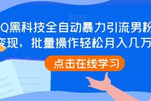 QQ黑科技全自动暴力引流男粉变现，批量操作轻松月入几万