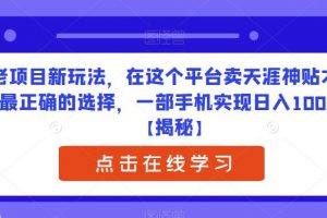 老项目新玩法，在这个平台卖天涯神贴才是最正确的选择，一部手机实现日入1000+