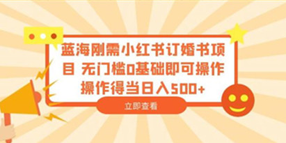 揭秘蓝海刚需小红书订婚书项目，无门槛0基础即可操作操作得当日入500+