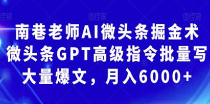 南巷老师AI微头条掘金术：微头条GPT高级指令批量写大量爆文，月入6000+