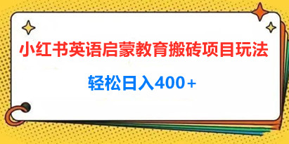 揭秘最新小红书英语启蒙教育搬砖项目玩法，轻松日入400+