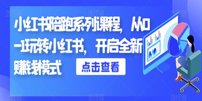 小红书陪跑系列课程，从0-1玩转小红书，开启全新赚钱模式