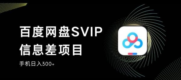 百度网盘SVIP信息差项目，0投入小白极速上手，手机稳定日入300+