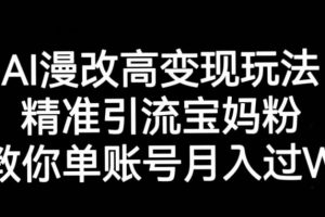 AI漫改头像高级玩法，精准引流宝妈粉，高变现打发单号月入过万