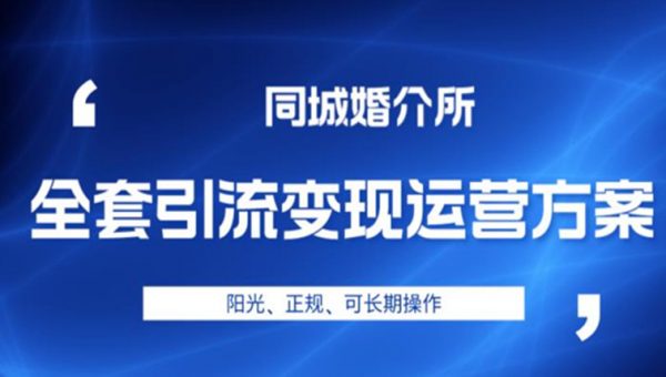 本地婚恋全套引流变现运营方案，阳光、正规、可长期操作