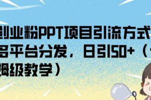 创业粉PPT项目引流方式，多平台分发，日引50+（保姆级教学）