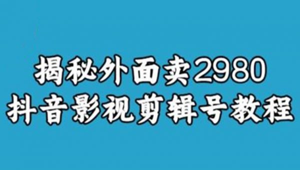 揭秘外面卖2980元抖音影视剪辑号教程