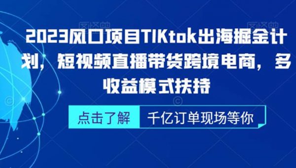 2023风口项目TikTok出海掘金计划，短视频直播带货跨境电商，多收益模式扶持