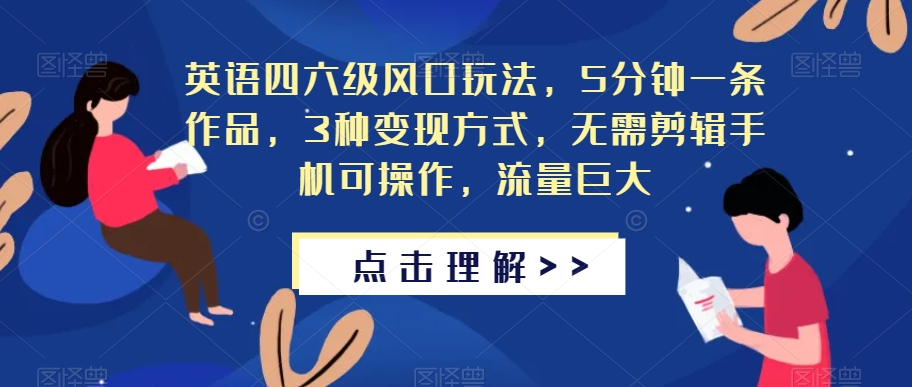 英语四六级风口玩法，5分钟一条作品，3种变现方式，无需剪辑手机可操作，流量巨大【揭秘】