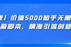 【火爆】价值5000知乎无限私信不屏蔽脚本，精准引流创业粉