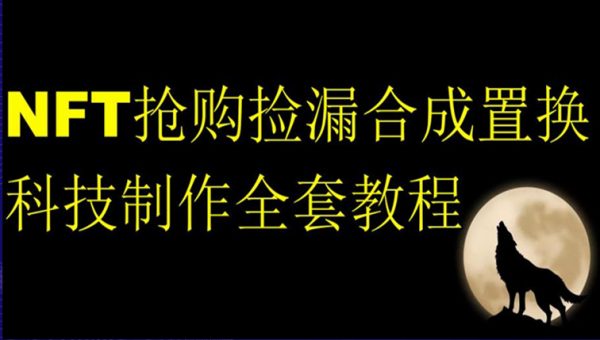 NFT抢购捡漏合成置换科技制作全套教程