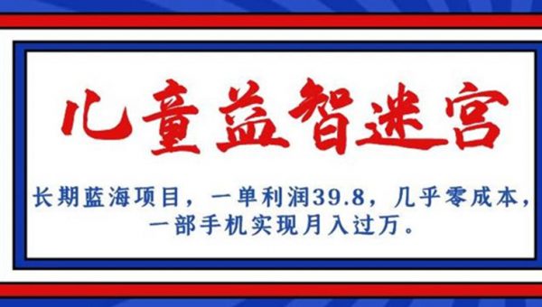 长期蓝海项目，儿童益智迷宫，一单利润39.8，几乎零成本，一部手机实现月入过万