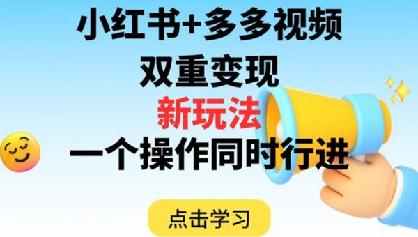 多多视频+小红书，双重变现新玩法，可同时进行