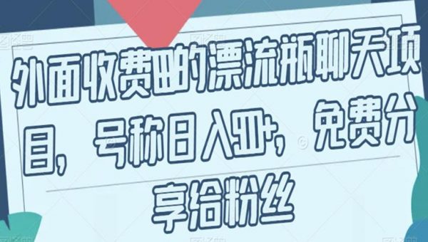 外面收费199的漂流瓶聊天项目，号称日入500+