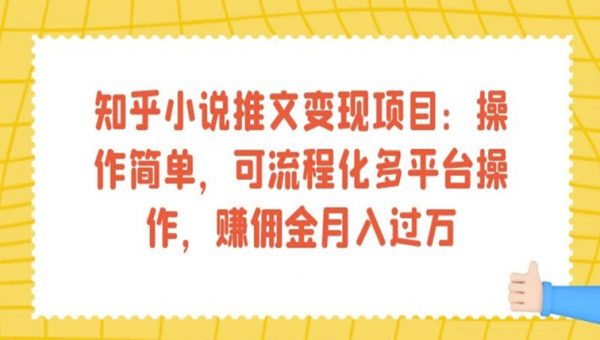 知乎小说推文变现项目：操作简单，可流程化多平台操作，赚佣金月入过万