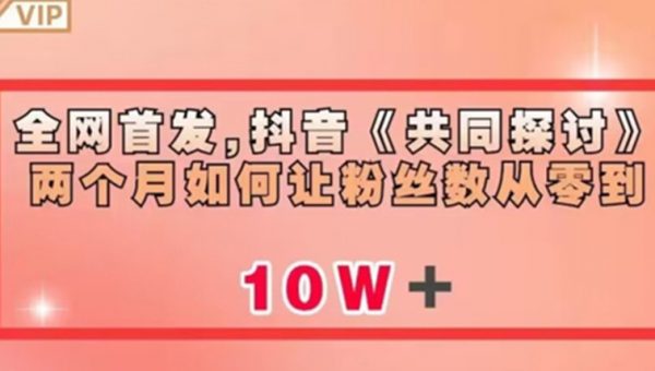 全网首发，抖音《共同探讨》两个月如何让粉丝数从零到10w