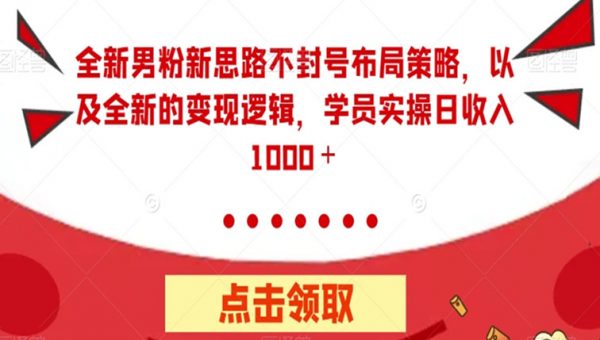 全新男粉新思路不封号布局策略，以及全新的变现逻辑，实操日收入1000＋