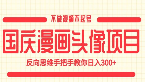 国庆漫画头像项目，不做视频不起号，反向思维手把手教你日入300+